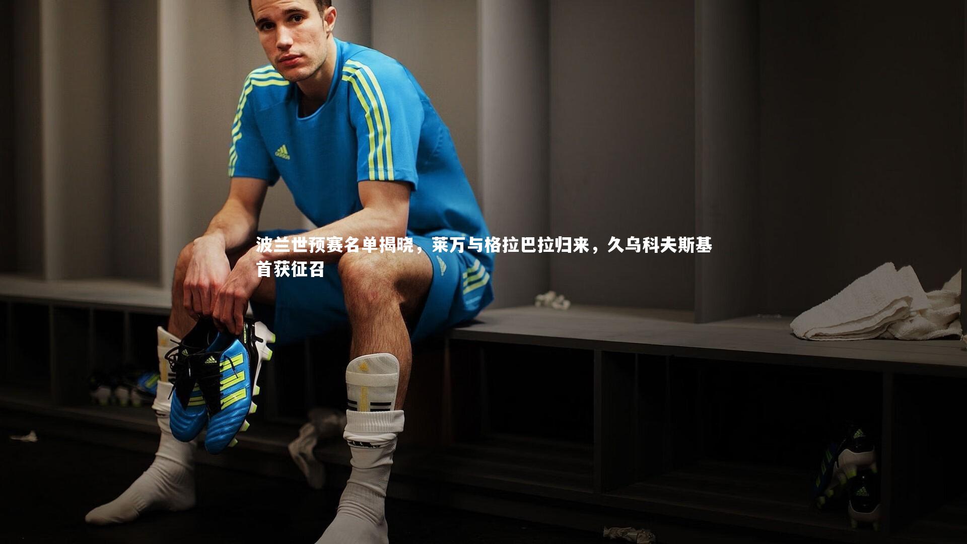 星空体育官网_波兰世预赛名单揭晓,莱万与格拉巴拉归来,久乌科夫斯基首获征召-第2张图片-星空体育(中国)官方网站 - 星空体育APP下载 - STARRY 星空体育官网_波兰世预赛名单揭晓,莱万与格拉巴拉归来,久乌科夫斯基首获征召-第2张图片-星空体育(中国)官方网站 - 星空体育APP下载 - STARRY