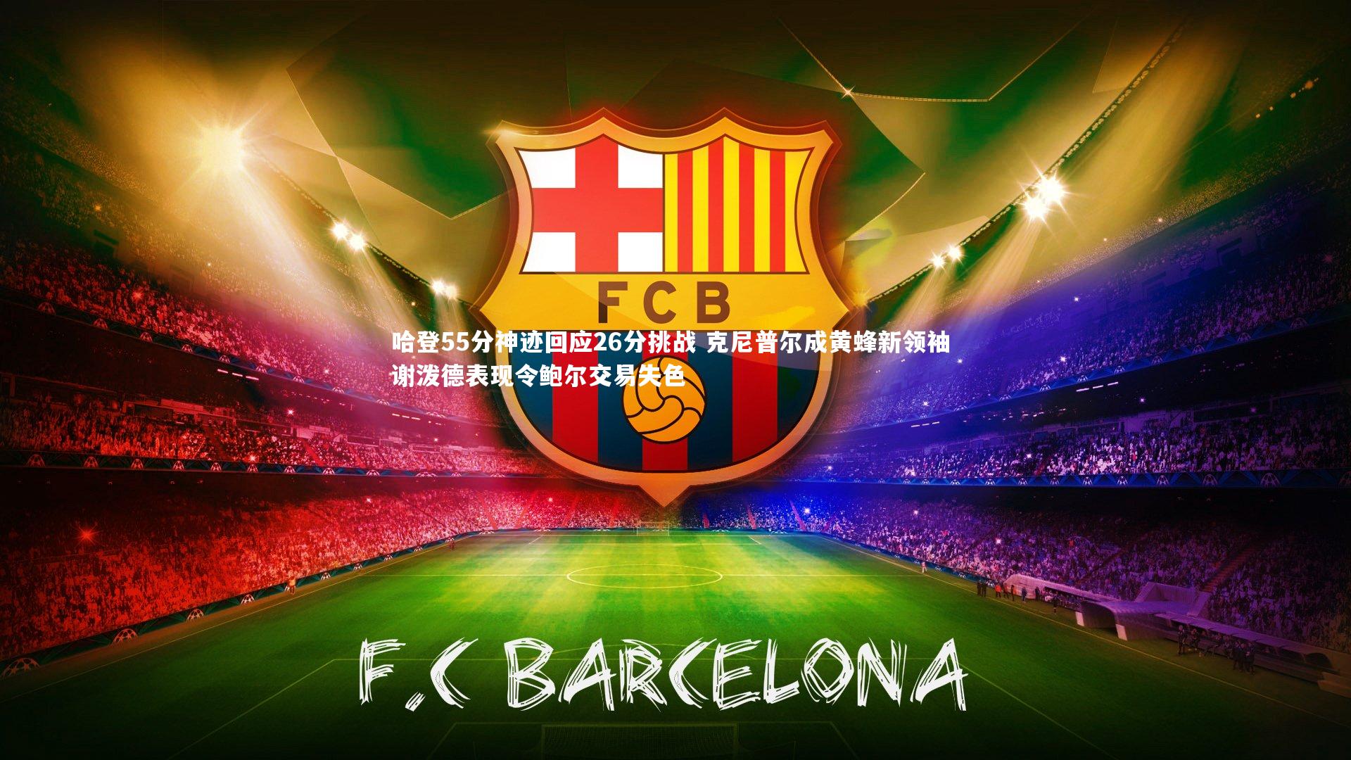 星空体育|哈登55分神迹回应26分挑战 克尼普尔成黄蜂新领袖 谢泼德表现令鲍尔交易失色-第1张图片-星空体育(中国)官方网站 - 星空体育APP下载 - STARRY